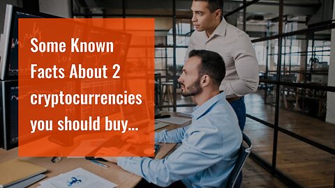 Some Known Facts About 2 cryptocurrencies you should buy today and hold long-term.