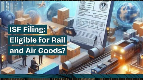 Demystifying ISF Filing for Rail and Air Shipments: What You Need to Know!