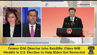 Former DNI Director John Ratcliffe: China Will Meddle in U.S. Election to Help Biden Get Reelected