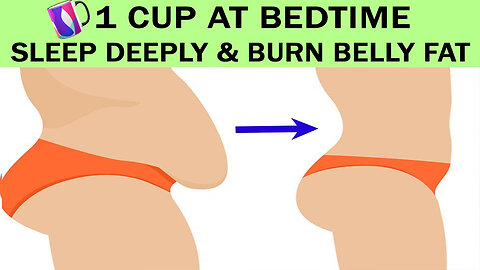 1 CUP AT BEDTIME SLEEP DEEPLY BURN BELLY FAT