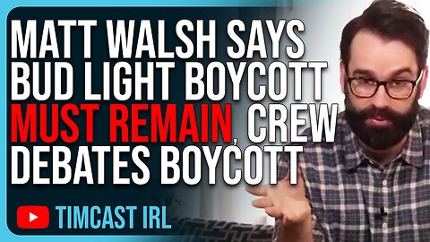 Matt Walsh Says Bud Light Boycott MUST REMAIN, Crew Debates Where To Go With Bud Light Boycott