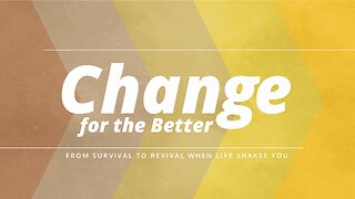 CHANGE FOR THE BETTER: Faith Alone