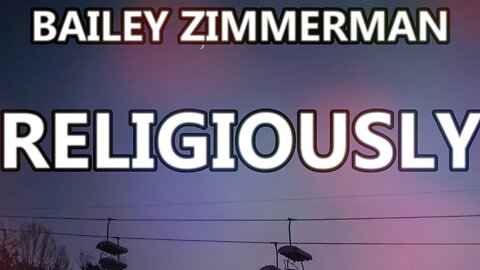 🎵 BAILEY ZIMMERMAN - RELIGIOUSLY (LYRICS)