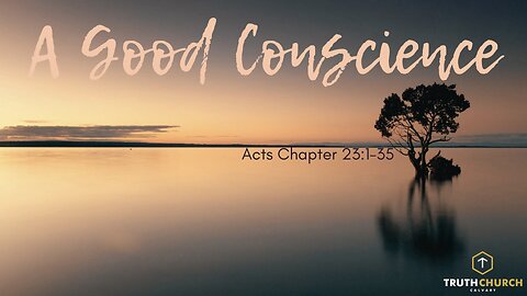 "A Good Conscience" Acts 23:1-35