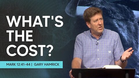 What’s the Cost? | Mark 12:41-44 | Gary Hamrick