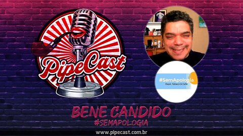 Bene Candido - #SemApologia - PipeCast #33