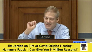 Jim Jordan on Fire at Covid Origins Hearing, Hammers Fauci: 'I Can Give You 9 Million Reasons!'
