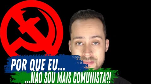 POR QUE NÃO SOU MAIS COMUNISTA?!