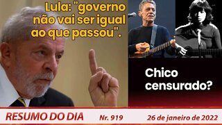 Lula: "governo não vai ser igual ao que passou". Chico censurado? - Resumo do Dia Nº 919 - 26/01/22