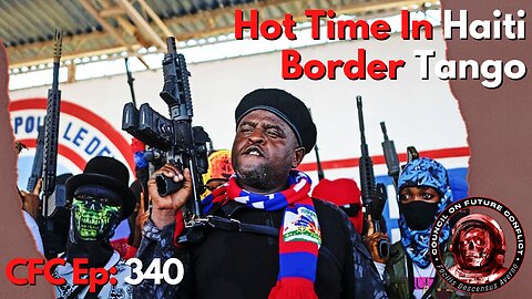 Council on Future Conflict Episode 340: Hot Time In Haiti, Border Tango