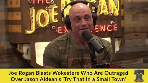 Joe Rogan Blasts Wokesters Who Are Outraged Over Jason Aldean's 'Try That in a Small Town'