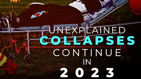 UNEXPLAINED COLLAPSES & DEATHS CONTINUE IN 2023