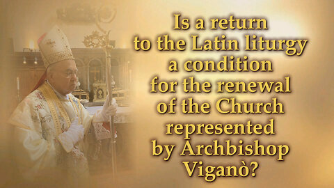 Is a return to the Latin liturgy a condition for the renewal of the Church represented by Archbishop Viganò?