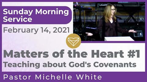 Matters of the Heart Pastor Michelle White Teaching about God's Covenants 20210214