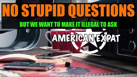 There are No Stupid Questions [but we want to make it illegal to ask]