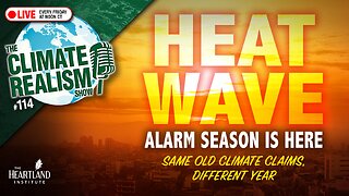 Heatwave Alarm Season is Here - The Climate Realism Show #114