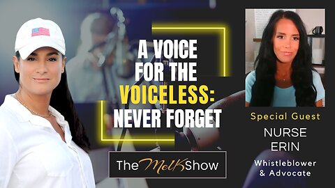 Mel K & Nurse Erin | A Voice for the Voiceless: Never Forget | 5-17-23