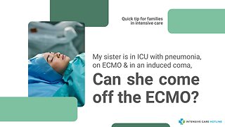 My Sister is in ICU with Pneumonia, on ECMO & in an Induced Coma, Can She Come Off the ECMO?