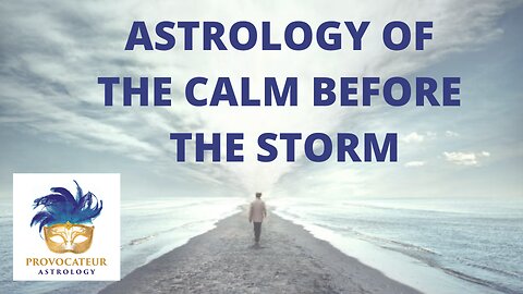 THE ASTROLOGY OF THE CALM BEFORE THE STORM