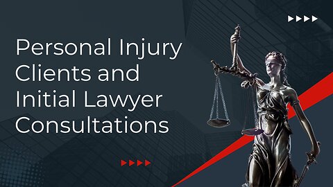 Personal Injury Clients and Initial Lawyer Consultations