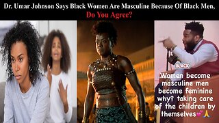 Dr Umar Johnson Says Black Women Are Masculine Because Black Men Made Them That Way!