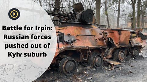 Battle for Irpin: Russian forces pushed out of Kyiv suburb.