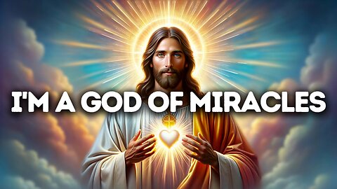 I'm a God of Miracles | God Says | God Message Today | Gods Message Now | God Message Now | God Say