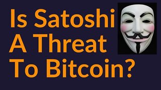 Is Satoshi A Threat To Bitcoin?