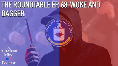 Woke and Dagger | The Roundtable Ep. 68 by The American Mind