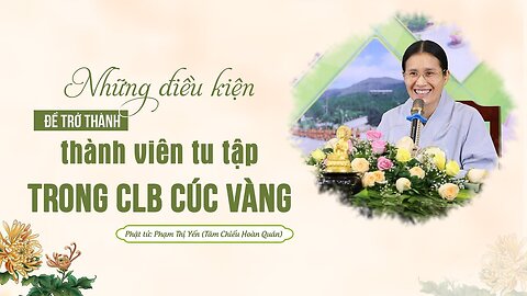 ĐIỀU KIỆN ĐỂ TU TẬP TRONG CLB CÚC VÀNG Phạm Thị Yến (Tâm Chiếu Hoàn Quán)