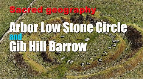Sacred geography -- Arbor Low Stone Circle & Gib Hill Barrow