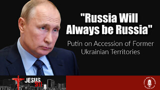 18 Oct 22, Jesus 911: Putin on Ukrainian Territory Accession: Russia Will Always Be Russia