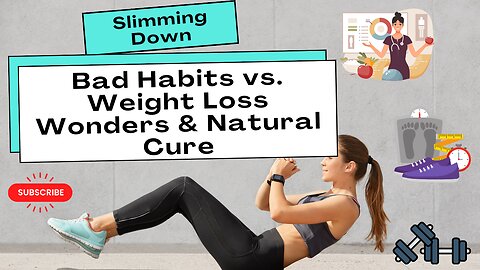 Slimming Down: Bad Habits vs. Weight Loss Wonders & Natural Cure