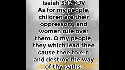 ￼ Isaiah 3:12 KJV As for my people, children are their oppressors, and women rule over them.
