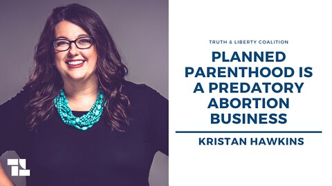 Kristan Hawkins: Planned Parenthood Is a Predatory Abortion Business