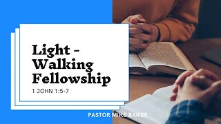 Light - Walking Fellowship - 1 John 1:5-7