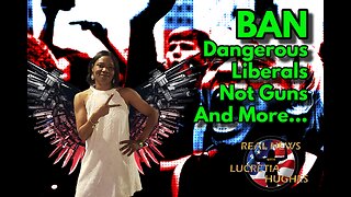 Ban Dangerous Liberals Not Guns And More... Real News with Lucretia Hughes