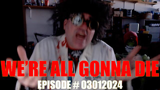 WE'RE ALL GONNA DIE - EPISODE # 03012024