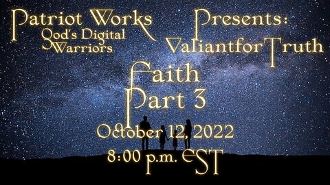 Valiant for Truth 10/12/22 Faith Pt 3