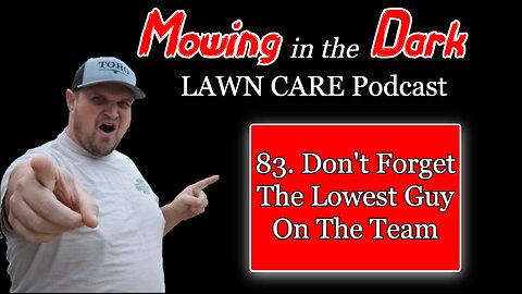 DON'T forget the LOWEST guy on the TEAM (Mowing in the Dark LAWN CARE Podcast)