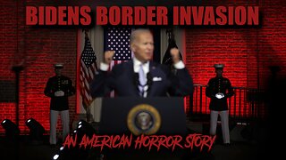 BIDEN'S BORDER INVASION - AN AMERICAN HORROR STORY