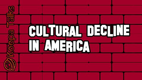 Cultural Decline In America (Koopa Talks)