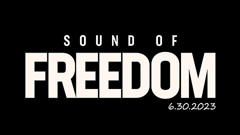 Sound Of Freedom > Wrap Up 135 6.30.2023.