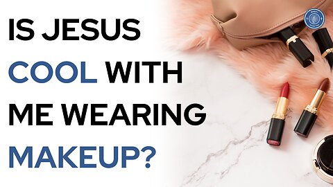 Is Jesus Cool With Me Wearing Makeup?