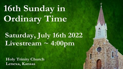 16th Sunday in Ordinary Time :: Saturday, July 16th 2022 4:00pm