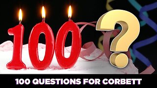 100 Questions! - Questions For Corbett #100