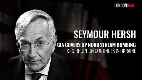 Seymour Hersh - CIA Covers Up Nord Stream Bombing & Corruption Continues in Ukraine