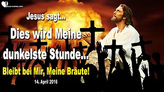14.04.2016 ❤️ Jesus sagt... Dies wird Meine dunkelste Stunde sein... Bleibt bei Mir, Meine Bräute
