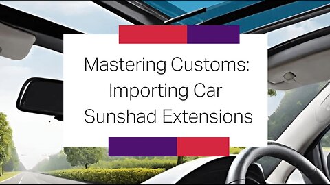 Navigating Customs: Importing Automotive Visor Extensions with Built-In Features