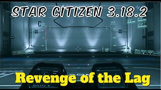 Star Citizen 3.18.2 - Revenge of the Lag